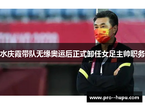 水庆霞带队无缘奥运后正式卸任女足主帅职务 水庆霞带队无缘奥运后正式卸任女足主帅职务