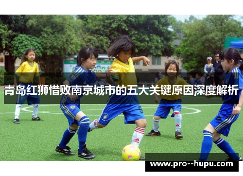 青岛红狮惜败南京城市的五大关键原因深度解析