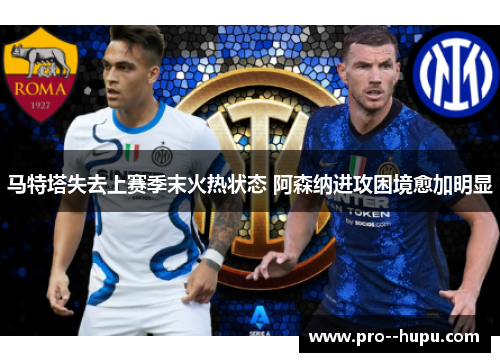 马特塔失去上赛季末火热状态 阿森纳进攻困境愈加明显